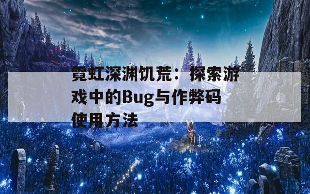 霓虹深渊饥荒：探索游戏中的Bug与作弊码使用方法