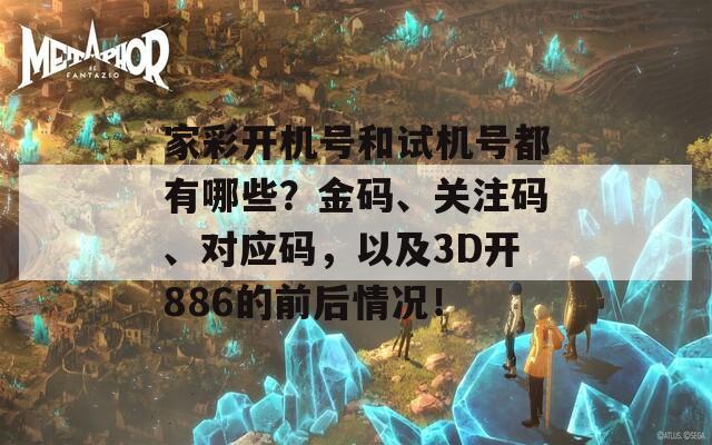 家彩开机号和试机号都有哪些？金码、关注码、对应码，以及3D开886的前后情况！