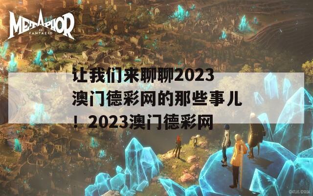 让我们来聊聊2023澳门德彩网的那些事儿！2023澳门德彩网